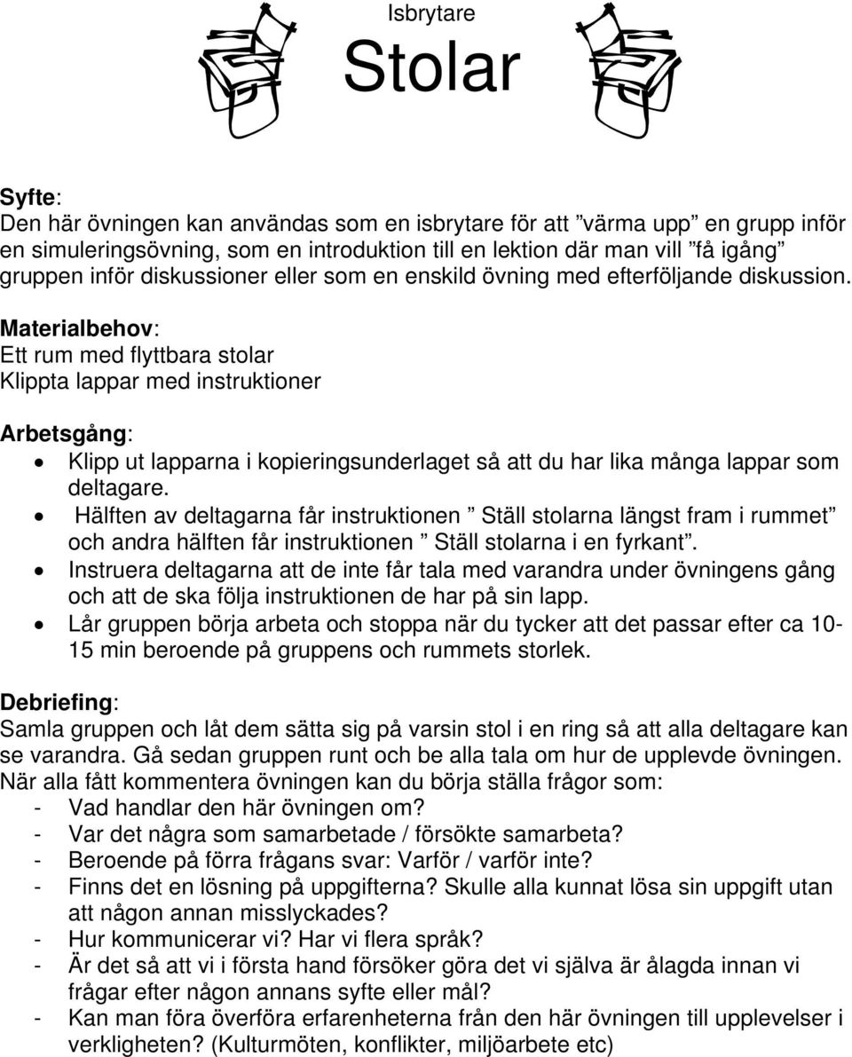 Materialbehov: Ett rum med flyttbara stolar Klippta lappar med instruktioner Arbetsgång: Klipp ut lapparna i kopieringsunderlaget så att du har lika många lappar som deltagare.