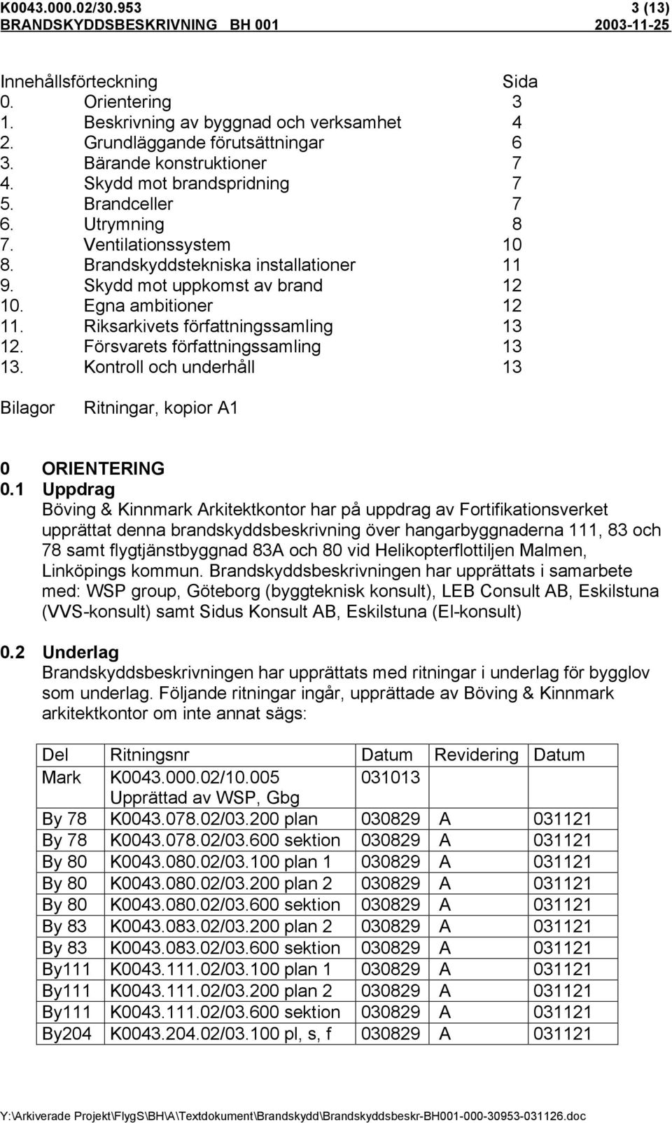 Riksarkivets författningssamling 13 12. Försvarets författningssamling 13 13. Kontroll och underhåll 13 Bilagor Ritningar, kopior A1 0 ORIENTERING 0.