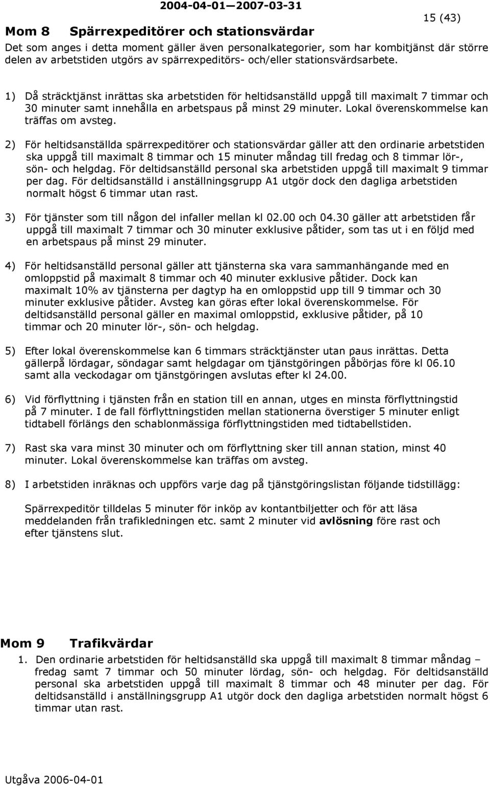 1) Då sträcktjänst inrättas ska arbetstiden för heltidsanställd uppgå till maximalt 7 timmar och 30 minuter samt innehålla en arbetspaus på minst 29 minuter.