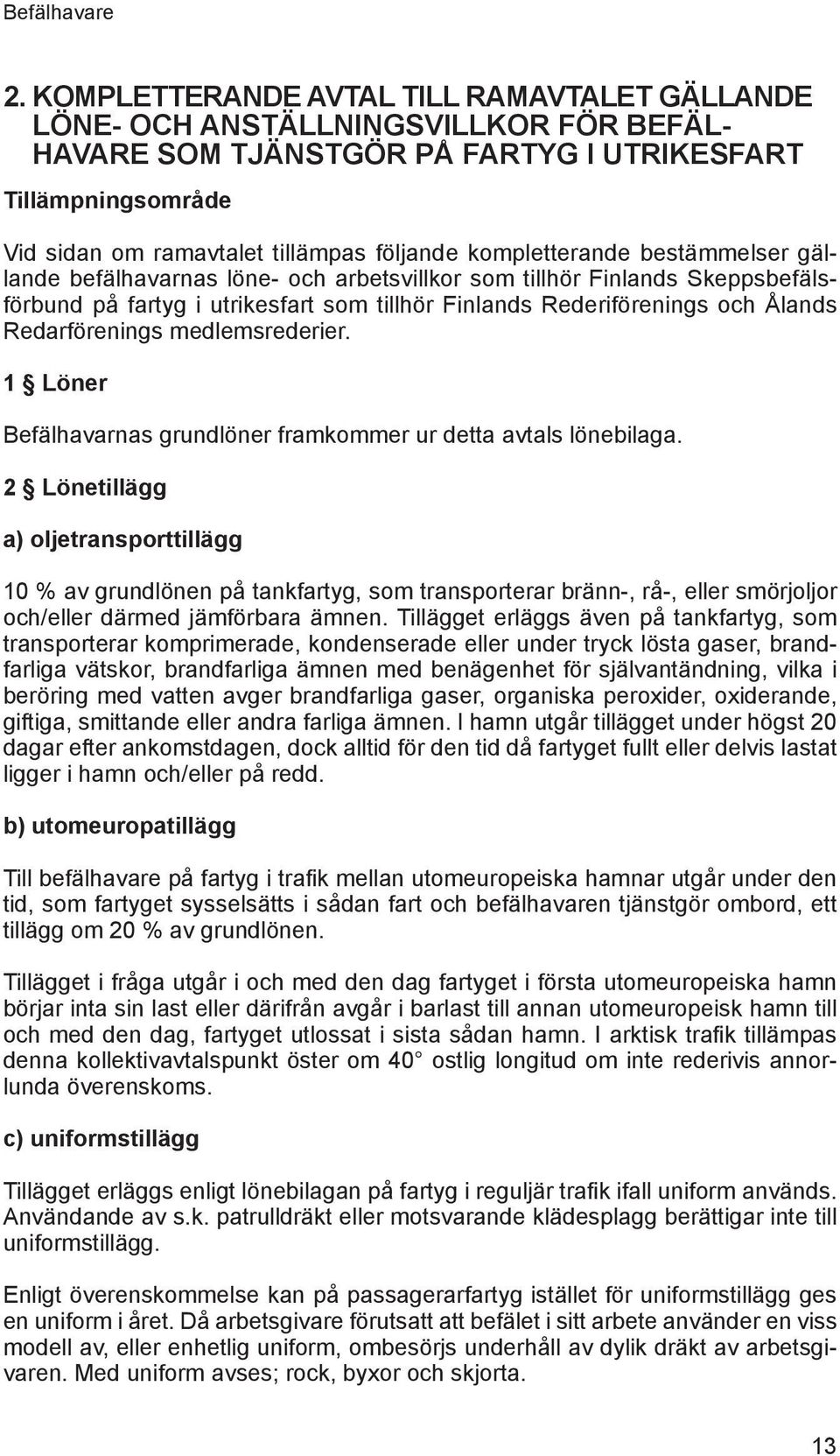 kompletterande bestämmelser gällande befälhavarnas löne- och arbetsvillkor som tillhör Finlands Skeppsbefälsförbund på fartyg i utrikesfart som tillhör Finlands Rederiförenings och Ålands