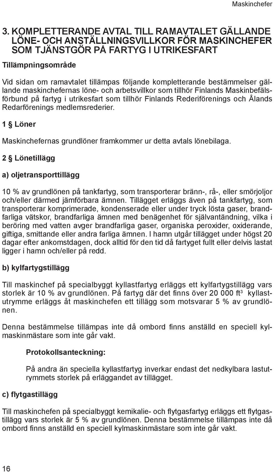 kompletterande bestämmelser gällande maskinchefernas löne- och arbetsvillkor som tillhör Finlands Maskinbefälsförbund på fartyg i utrikesfart som tillhör Finlands Rederiförenings och Ålands