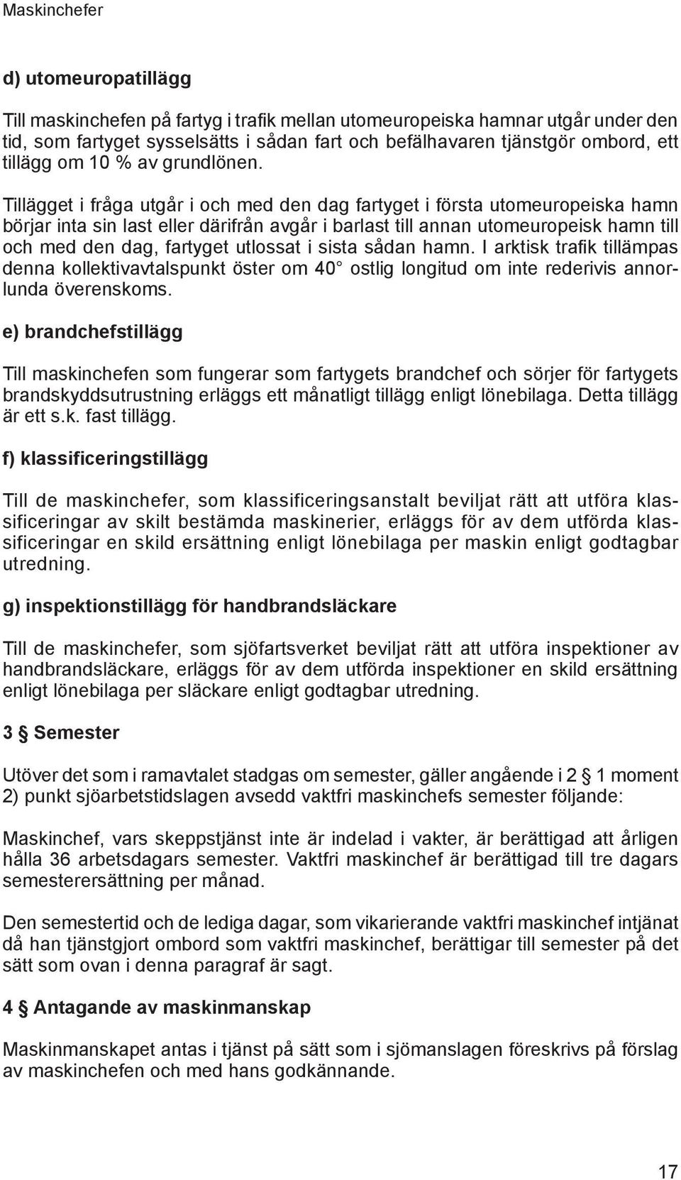 Tillägget i fråga utgår i och med den dag fartyget i första utomeuropeiska hamn börjar inta sin last eller därifrån avgår i barlast till annan utomeuropeisk hamn till och med den dag, fartyget