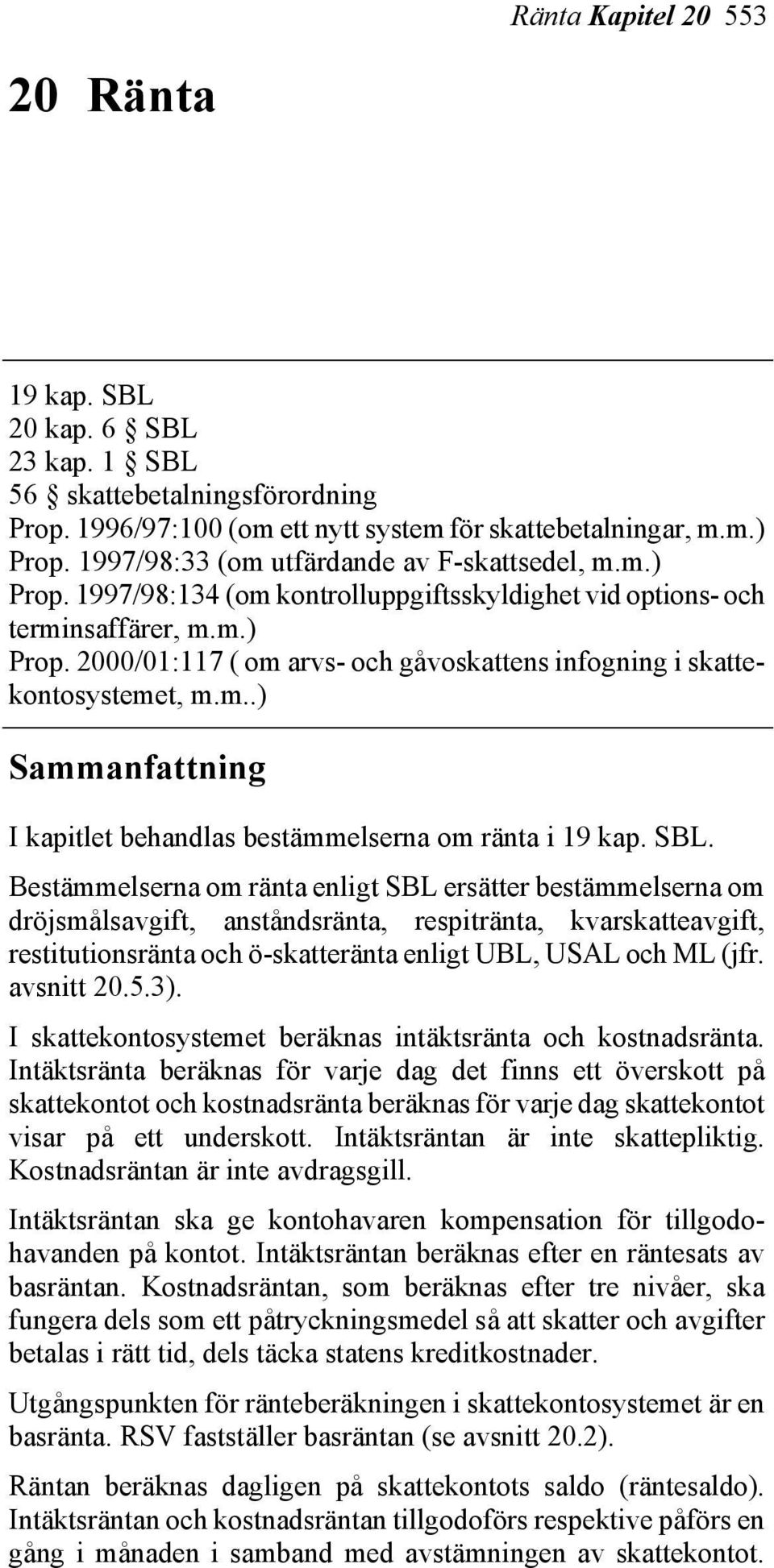 m..) Sammanfattning I kapitlet behandlas bestämmelserna om ränta i 19 kap. SBL.