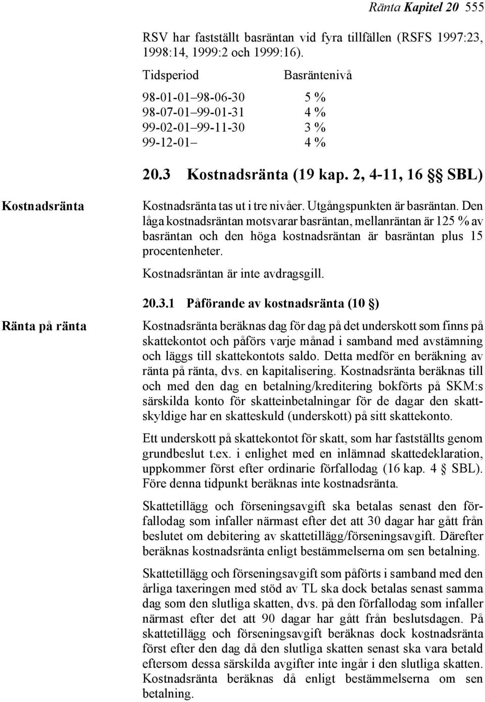 2, 4-11, 16 SBL) Kostnadsränta Ränta på ränta Kostnadsränta tas ut i tre nivåer. Utgångspunkten är basräntan.