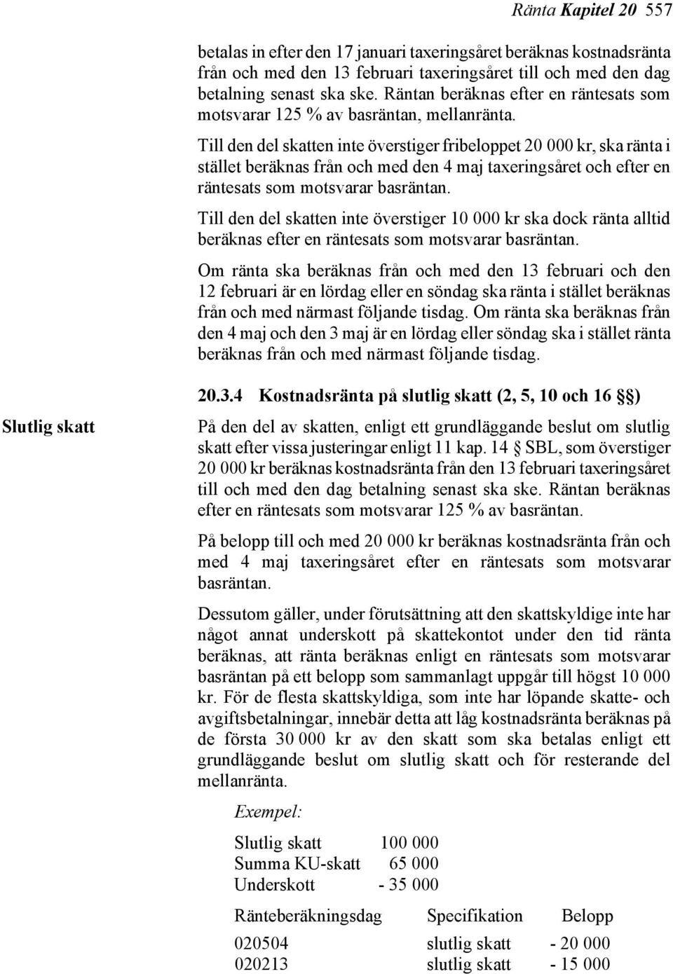 Till den del skatten inte överstiger fribeloppet 20 000 kr, ska ränta i stället beräknas från och med den 4 maj taxeringsåret och efter en räntesats som motsvarar basräntan.