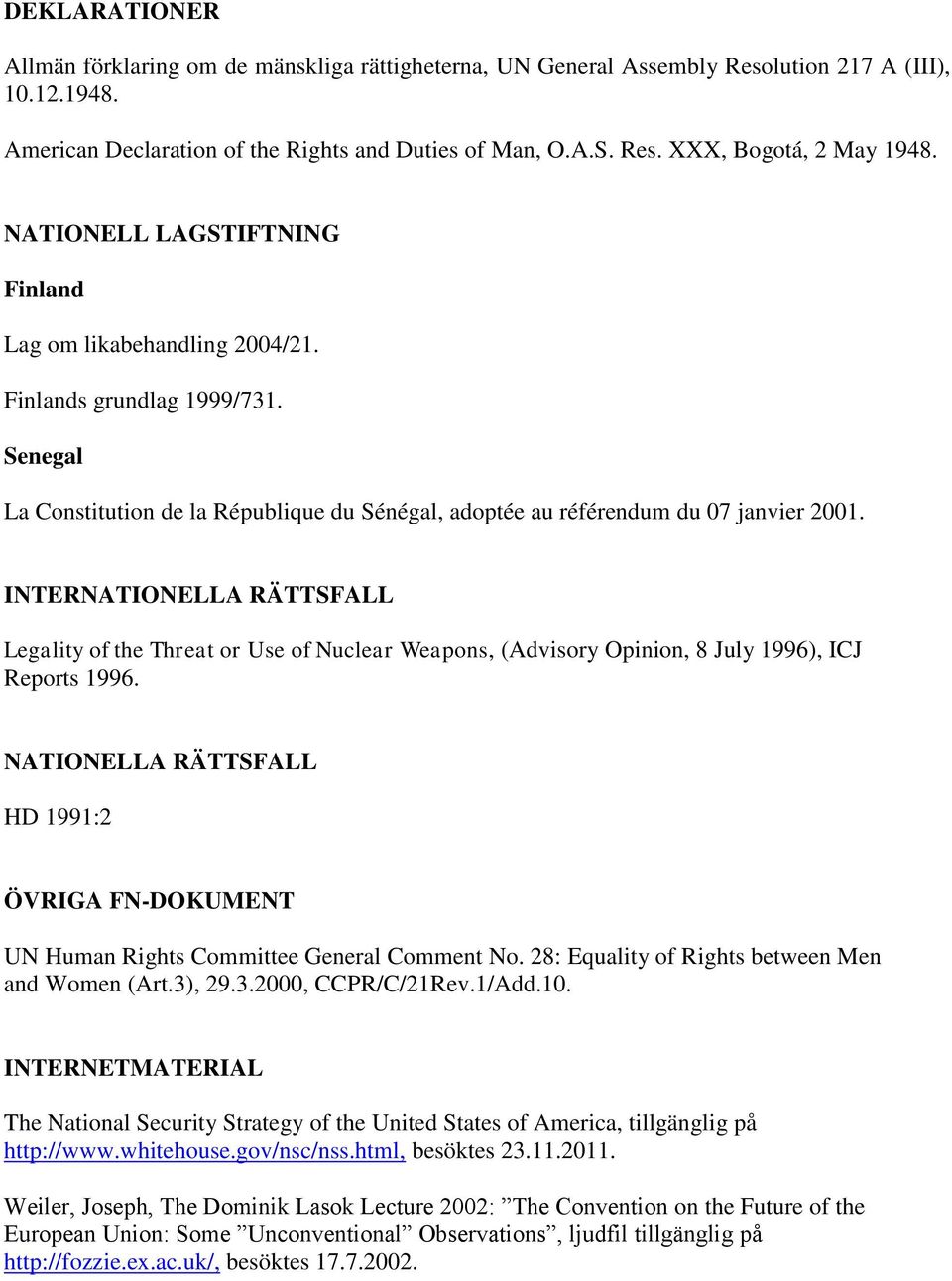INTERNATIONELLA RÄTTSFALL Legality of the Threat or Use of Nuclear Weapons, (Advisory Opinion, 8 July 1996), ICJ Reports 1996.
