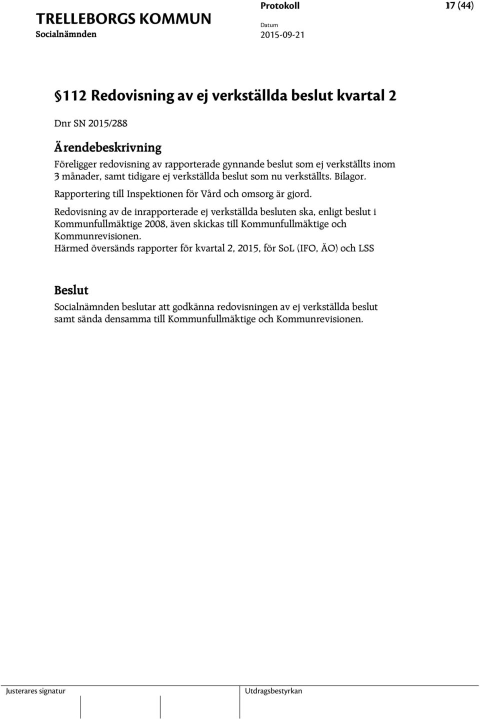 Redovisning av de inrapporterade ej verkställda besluten ska, enligt beslut i Kommunfullmäktige 2008, även skickas till Kommunfullmäktige och Kommunrevisionen.