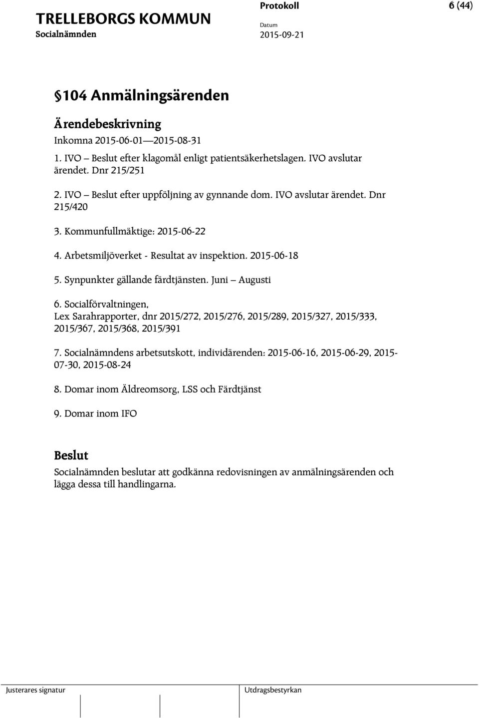 2015-06-18 5. Synpunkter gällande färdtjänsten. Juni Augusti 6. Socialförvaltningen, Lex Sarahrapporter, dnr 2015/272, 2015/276, 2015/289, 2015/327, 2015/333, 2015/367, 2015/368, 2015/391 7.