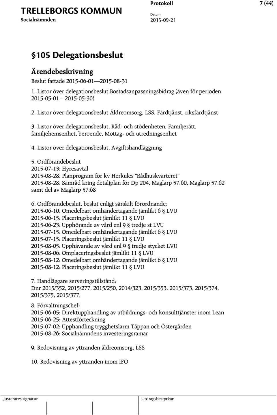 Listor över delegationsbeslut, Råd- och stödenheten, Familjerätt, familjehemsenhet, beroende, Mottag- och utredningsenhet 4. Listor över delegationsbeslut, Avgiftshandläggning 5.