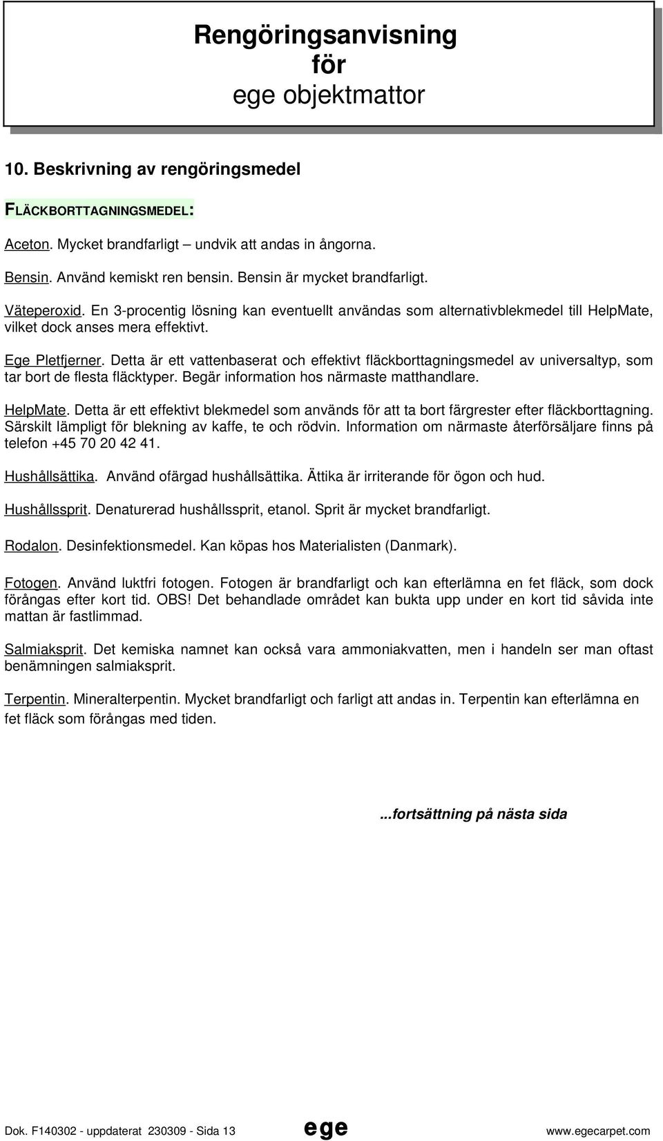 Detta är ett vattenbaserat och effektivt fläckborttagningsmedel av universaltyp, som tar bort de flesta fläcktyper. Begär information hos närmaste matthandlare. HelpMate.