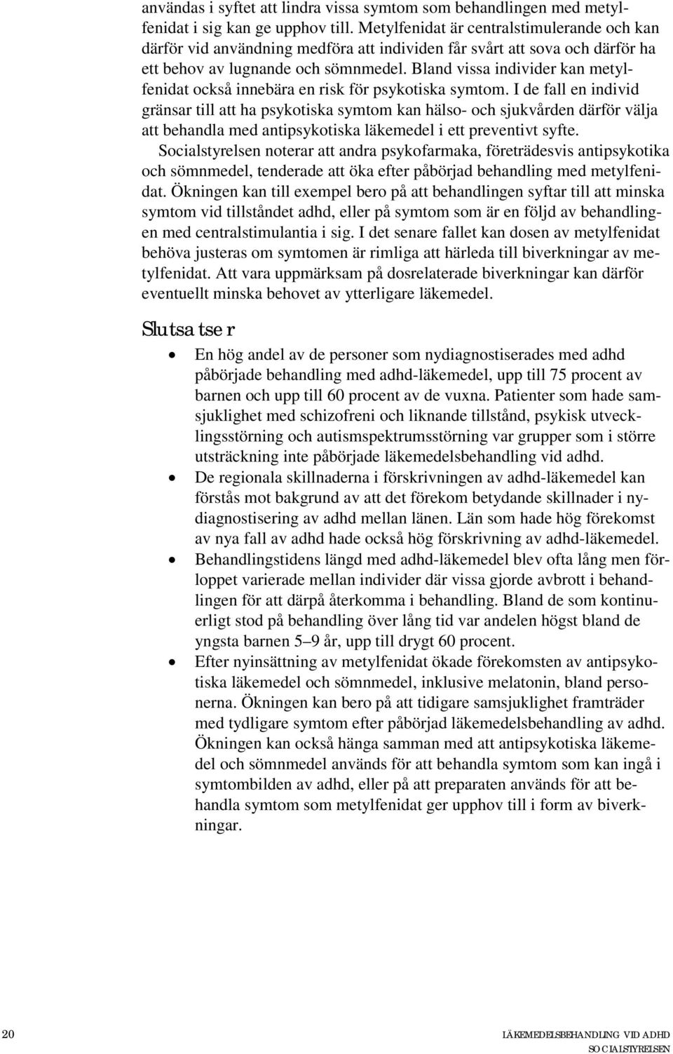 Bland vissa individer kan metylfenidat också innebära en risk för psykotiska symtom.