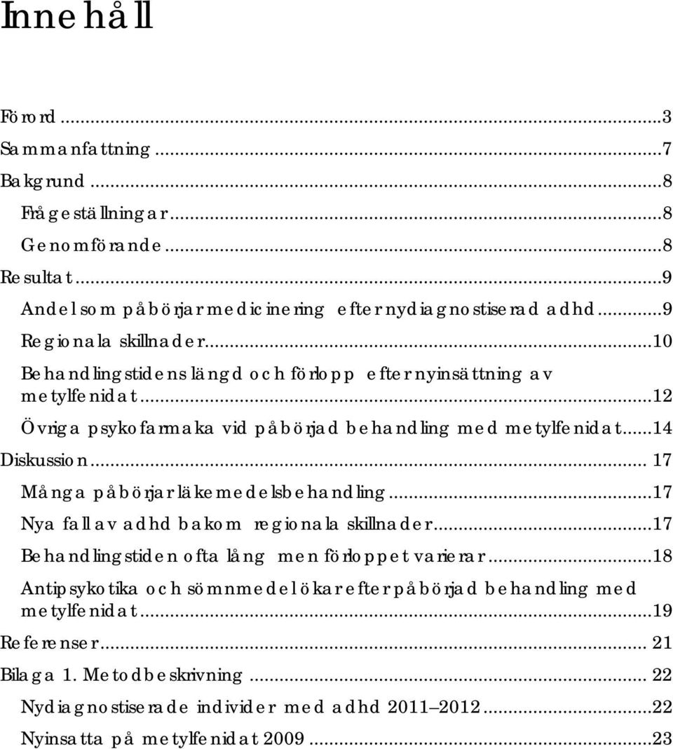 ..14 Diskussion... 17 Många påbörjar läkemedelsbehandling...17 Nya fall av adhd bakom regionala skillnader...17 Behandlingstiden ofta lång men förloppet varierar.