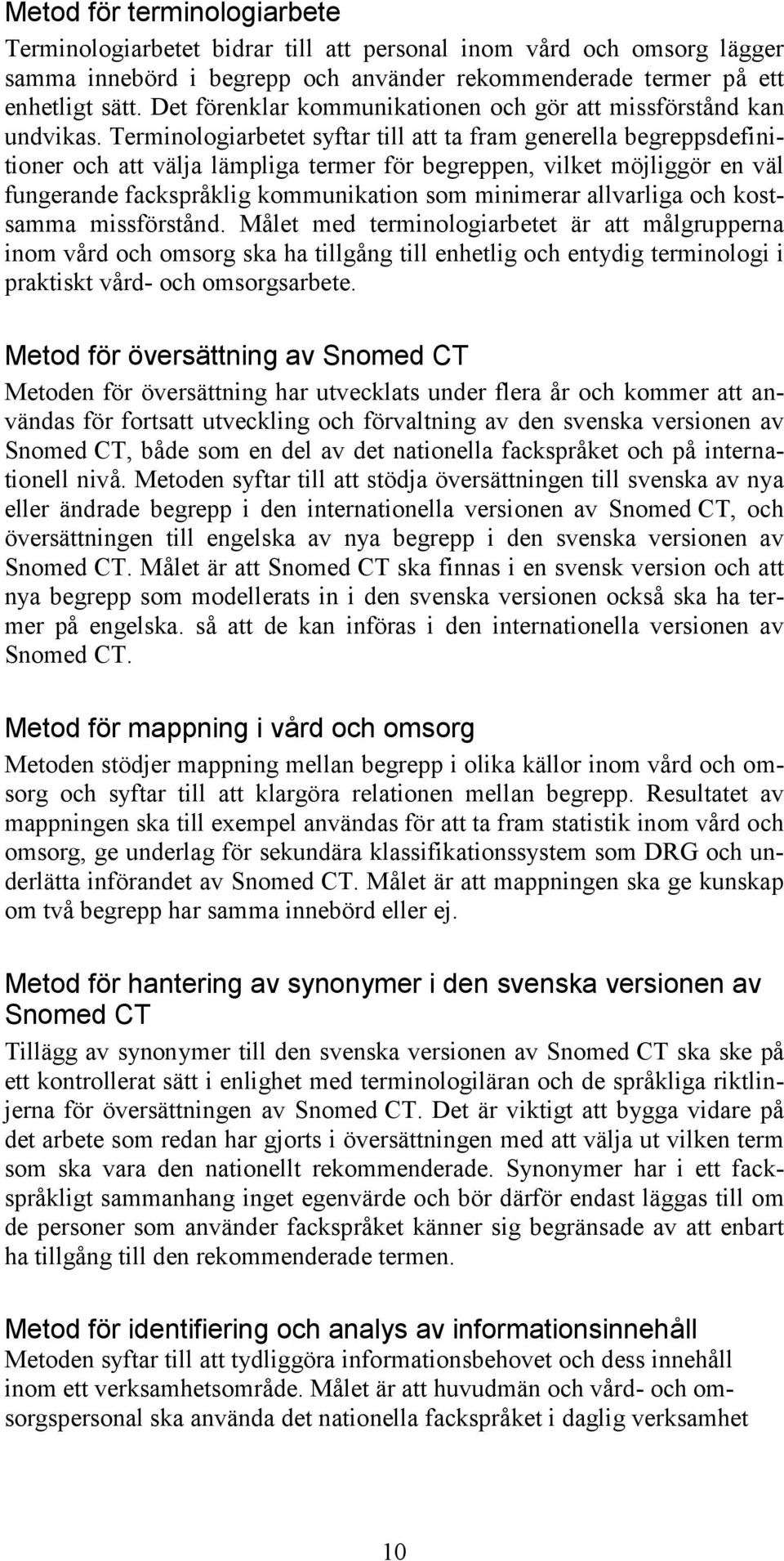 Terminologiarbetet syftar till att ta fram generella begreppsdefinitioner och att välja lämpliga termer för begreppen, vilket möjliggör en väl fungerande fackspråklig kommunikation som minimerar