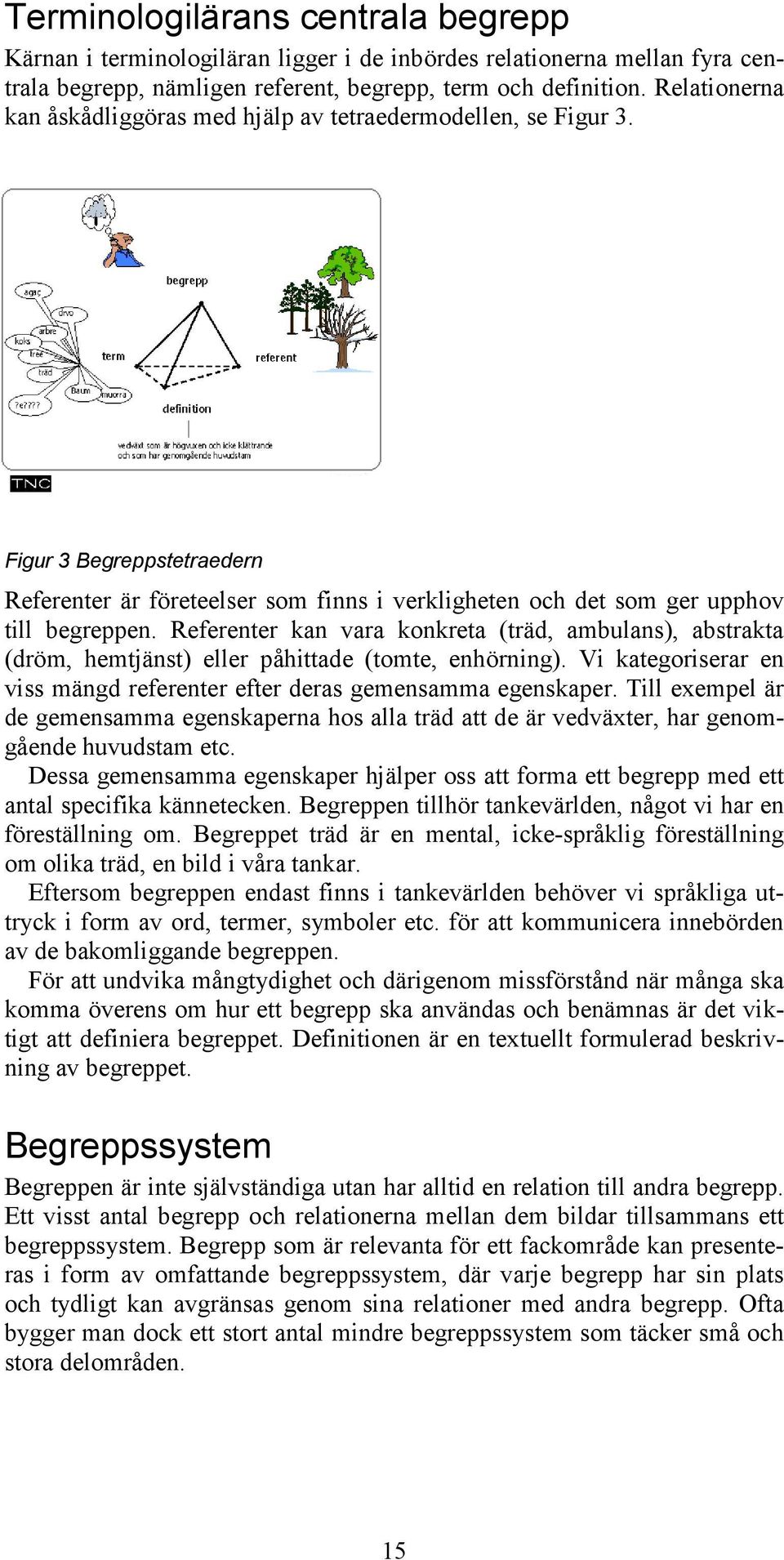 Referenter kan vara konkreta (träd, ambulans), abstrakta (dröm, hemtjänst) eller påhittade (tomte, enhörning). Vi kategoriserar en viss mängd referenter efter deras gemensamma egenskaper.