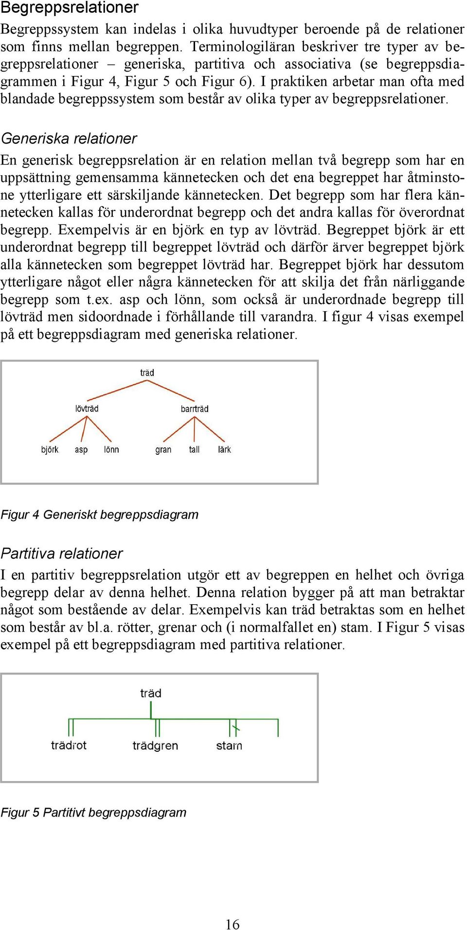 I praktiken arbetar man ofta med blandade begreppssystem som består av olika typer av begreppsrelationer.