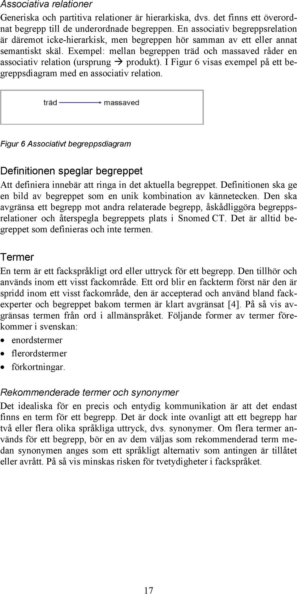 Exempel: mellan begreppen träd och massaved råder en associativ relation (ursprung produkt). I Figur 6 visas exempel på ett begreppsdiagram med en associativ relation.