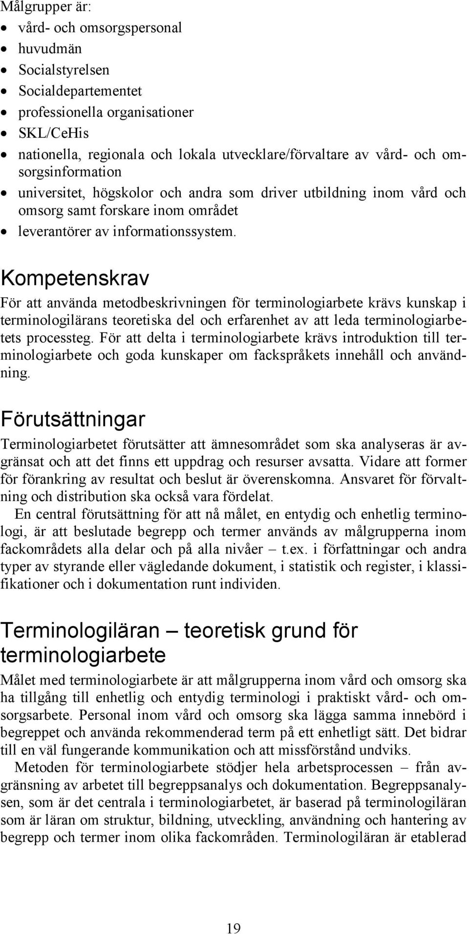 Kompetenskrav För att använda metodbeskrivningen för terminologiarbete krävs kunskap i terminologilärans teoretiska del och erfarenhet av att leda terminologiarbetets processteg.