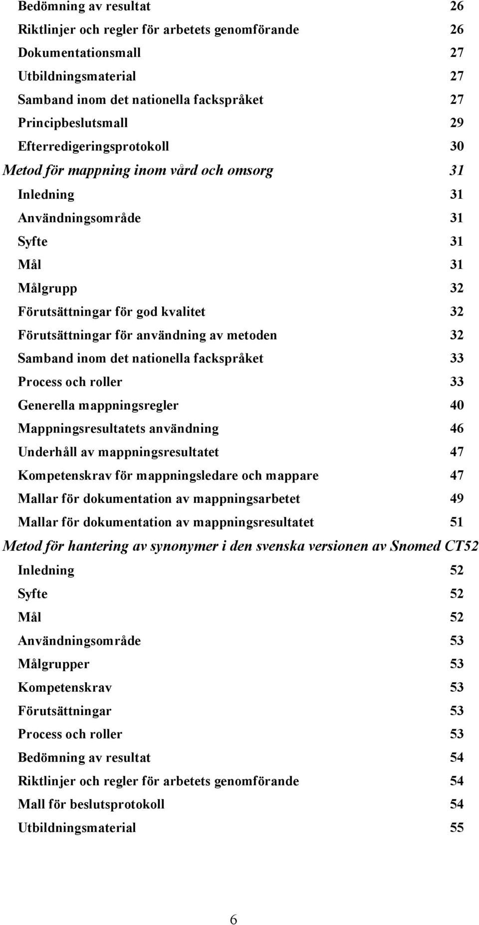 Process och roller Generella mappningsregler Mappningsresultatets användning Underhåll av mappningsresultatet Kompetenskrav för mappningsledare och mappare Mallar för dokumentation av