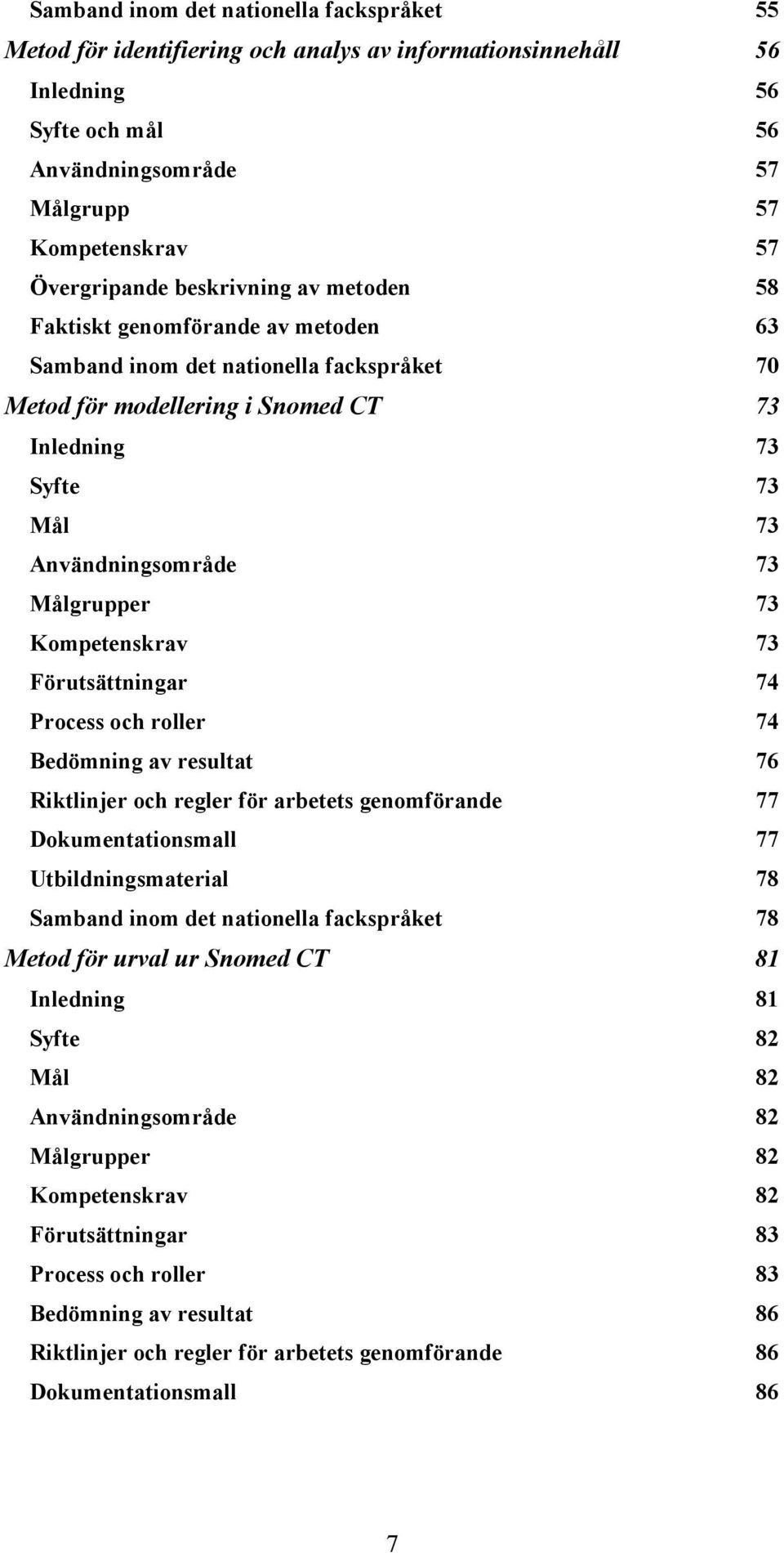 roller Bedömning av resultat Riktlinjer och regler för arbetets genomförande Dokumentationsmall Utbildningsmaterial Samband inom det nationella fackspråket Metod för urval ur Snomed CT Inledning