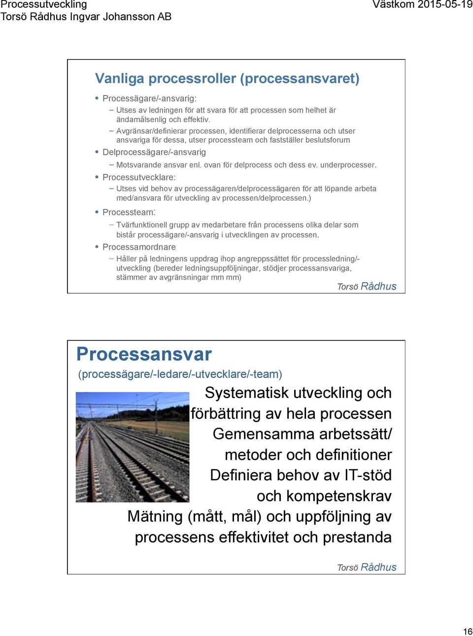 ovan för delprocess och dess ev. underprocesser.! Processutvecklare:! Utses vid behov av processägaren/delprocessägaren för att löpande arbeta med/ansvara för utveckling av processen/delprocessen.)!