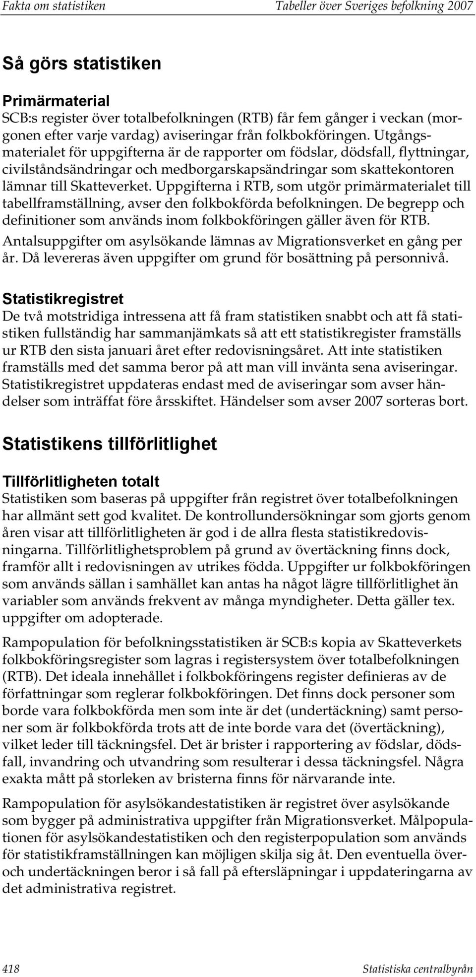 Utgångsmaterialet för uppgifterna är de rapporter om födslar, dödsfall, flyttningar, civilståndsändringar och medborgarskapsändringar som skattekontoren lämnar till Skatteverket.