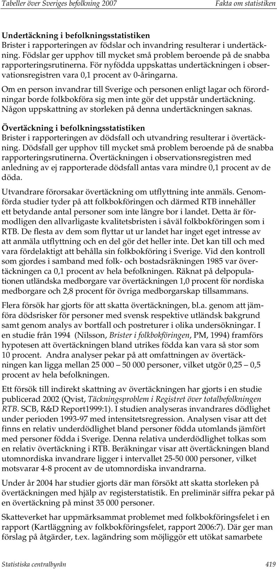 Om en person invandrar till Sverige och personen enligt lagar och förordningar borde folkbokföra sig men inte gör det uppstår undertäckning.