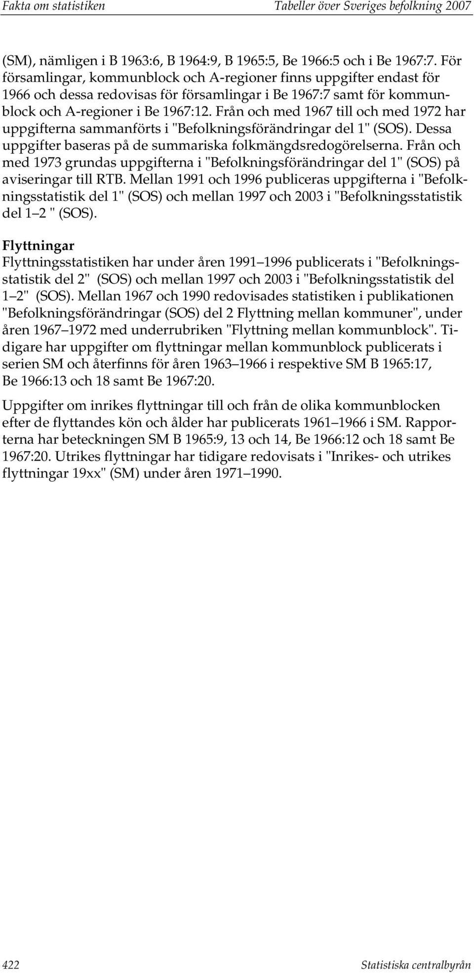 Från och med 1967 till och med 1972 har uppgifterna sammanförts i "Befolkningsförändringar del 1" (SOS). Dessa uppgifter baseras på de summariska folkmängdsredogörelserna.