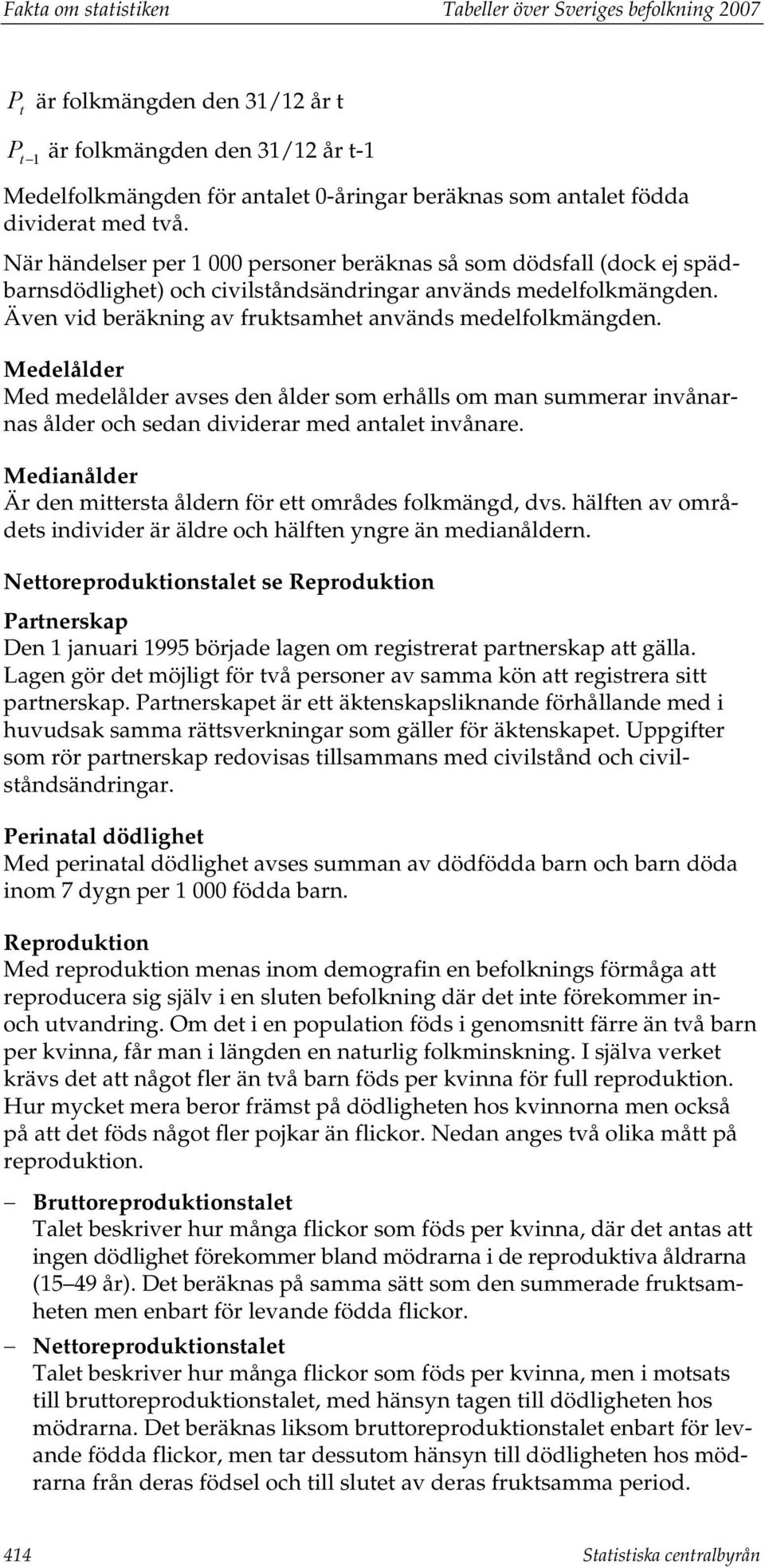 Även vid beräkning av fruktsamhet används medelfolkmängden. Medelålder Med medelålder avses den ålder som erhålls om man summerar invånarnas ålder och sedan dividerar med antalet invånare.