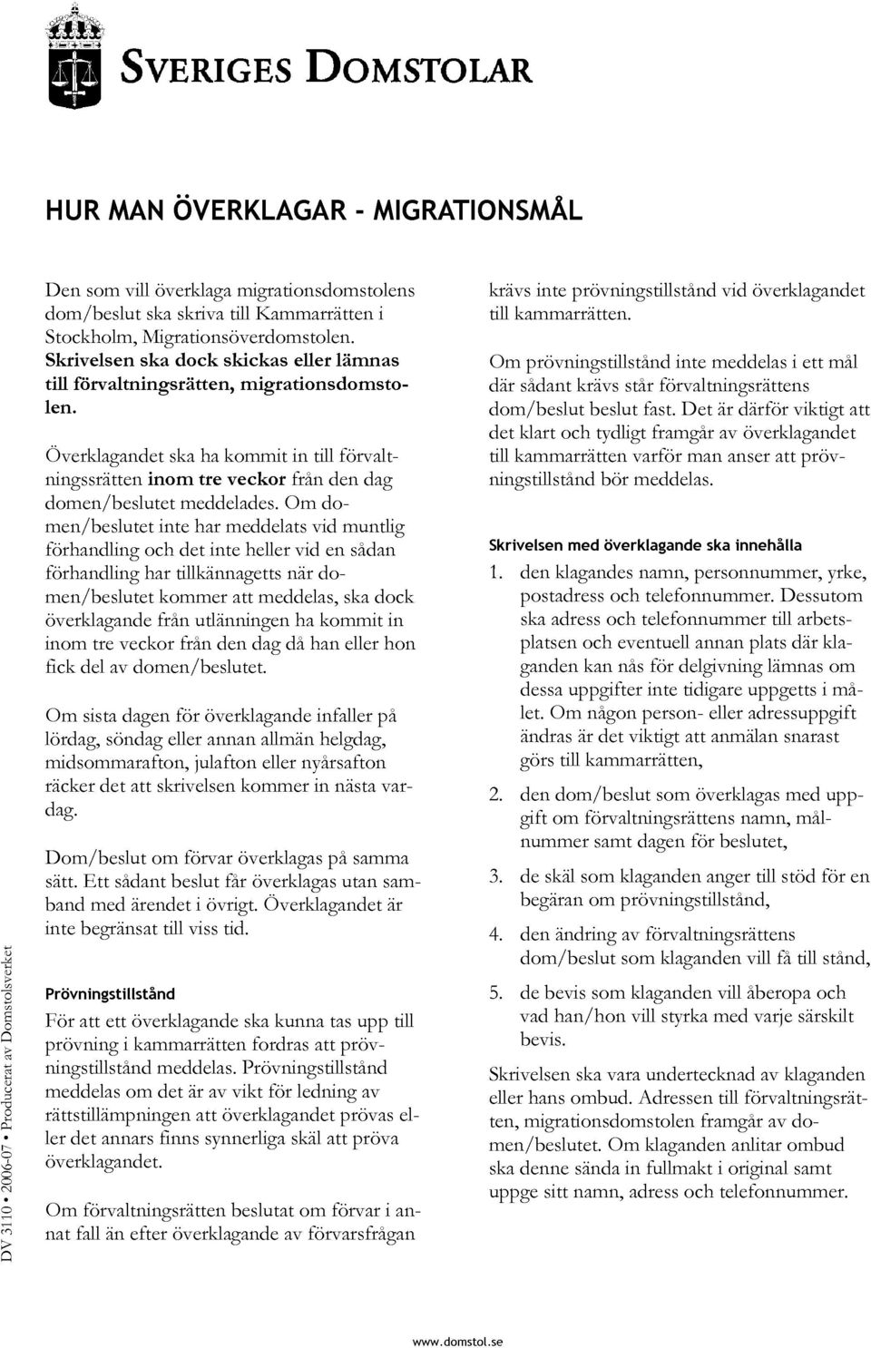 Om domen/beslutet inte har meddelats vid muntlig förhandling och det inte heller vid en sådan förhandling har tillkännagetts när domen/beslutet kommer att meddelas, ska dock överklagande från