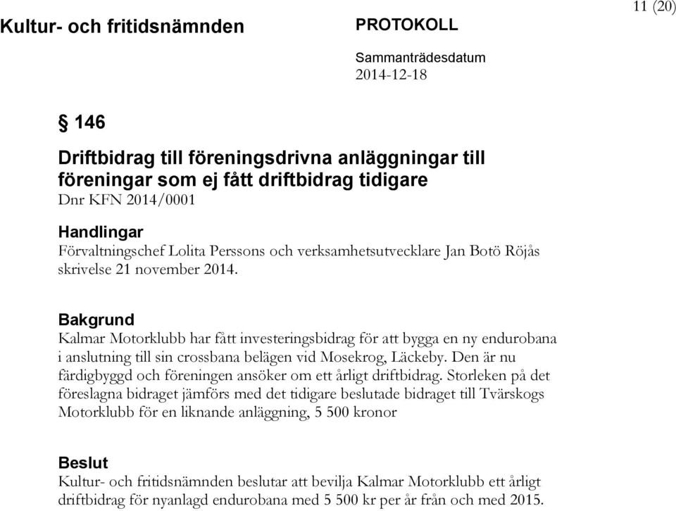 Bakgrund Kalmar Motorklubb har fått investeringsbidrag för att bygga en ny endurobana i anslutning till sin crossbana belägen vid Mosekrog, Läckeby.