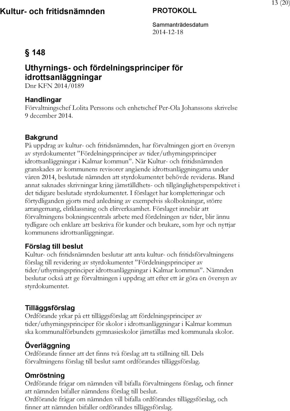 När Kultur- och fritidsnämnden granskades av kommunens revisorer angående idrottsanläggningarna under våren 2014, beslutade nämnden att styrdokumentet behövde revideras.