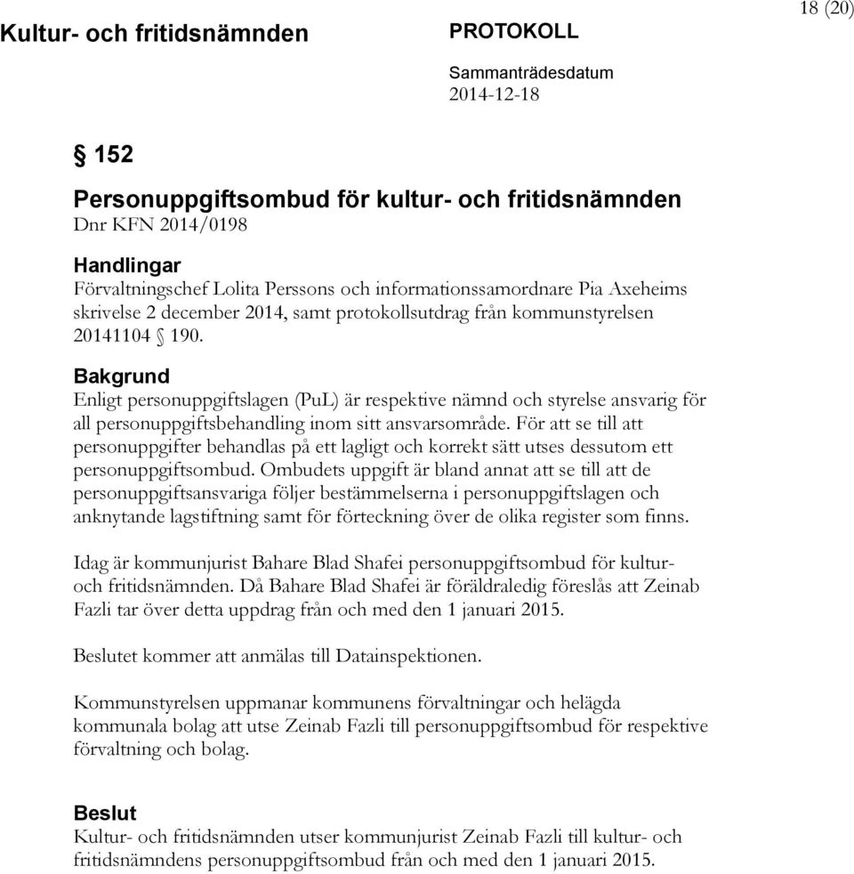 För att se till att personuppgifter behandlas på ett lagligt och korrekt sätt utses dessutom ett personuppgiftsombud.