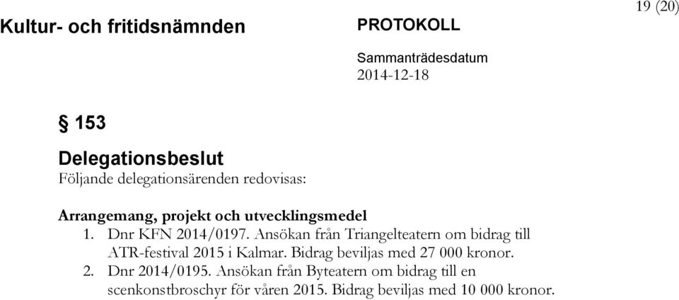 Ansökan från Triangelteatern om bidrag till ATR-festival 2015 i Kalmar.
