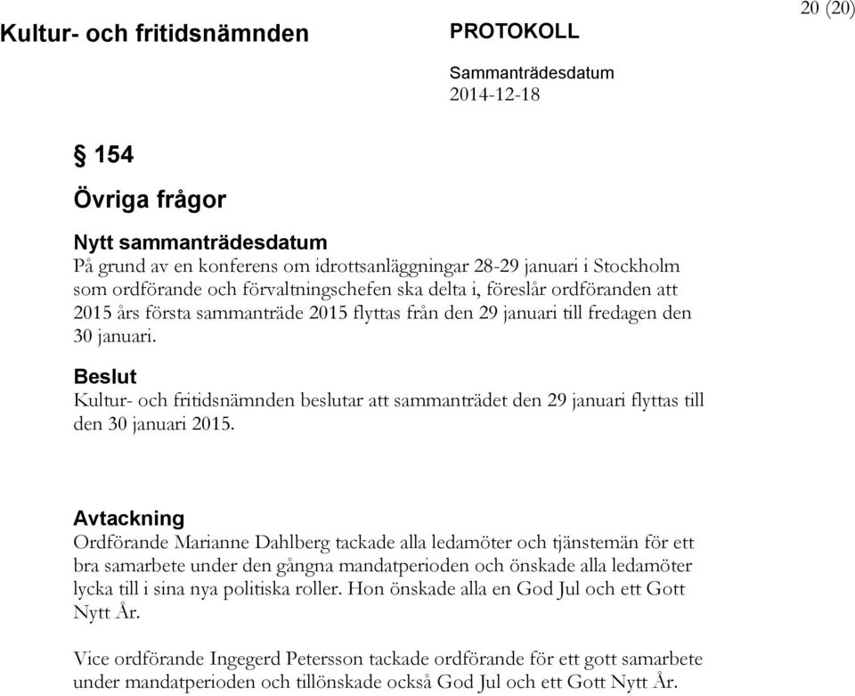 Avtackning Ordförande Marianne Dahlberg tackade alla ledamöter och tjänstemän för ett bra samarbete under den gångna mandatperioden och önskade alla ledamöter lycka till i sina nya politiska roller.