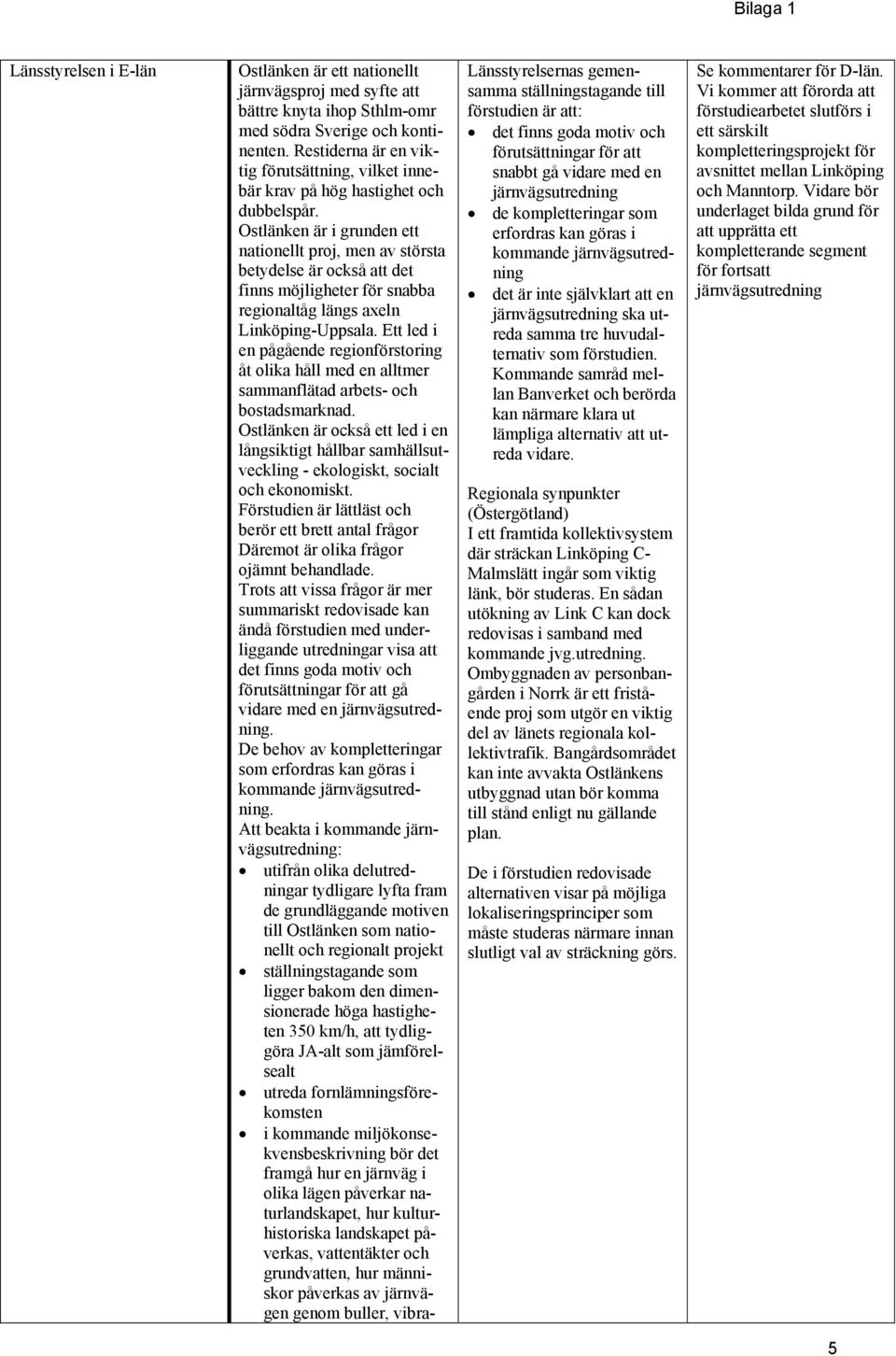 Ostlänken är i grunden ett nationellt proj, men av största betydelse är också att det finns möjligheter för snabba regionaltåg längs axeln Linköping-Uppsala.