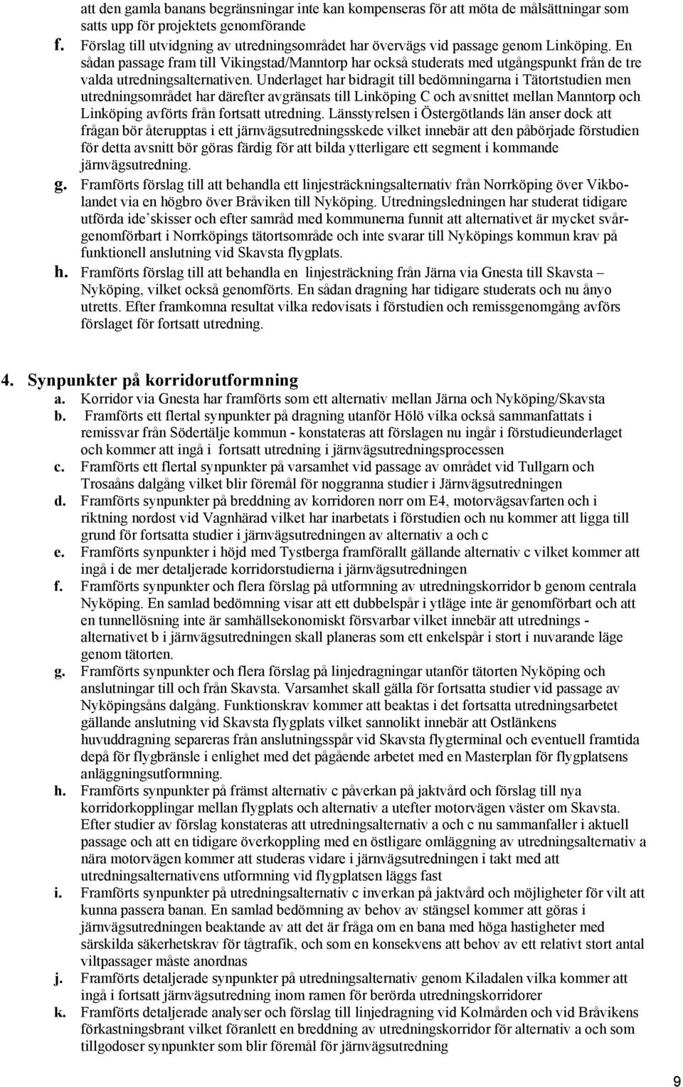 En sådan passage fram till Vikingstad/Manntorp har också studerats med utgångspunkt från de tre valda utredningsalternativen.