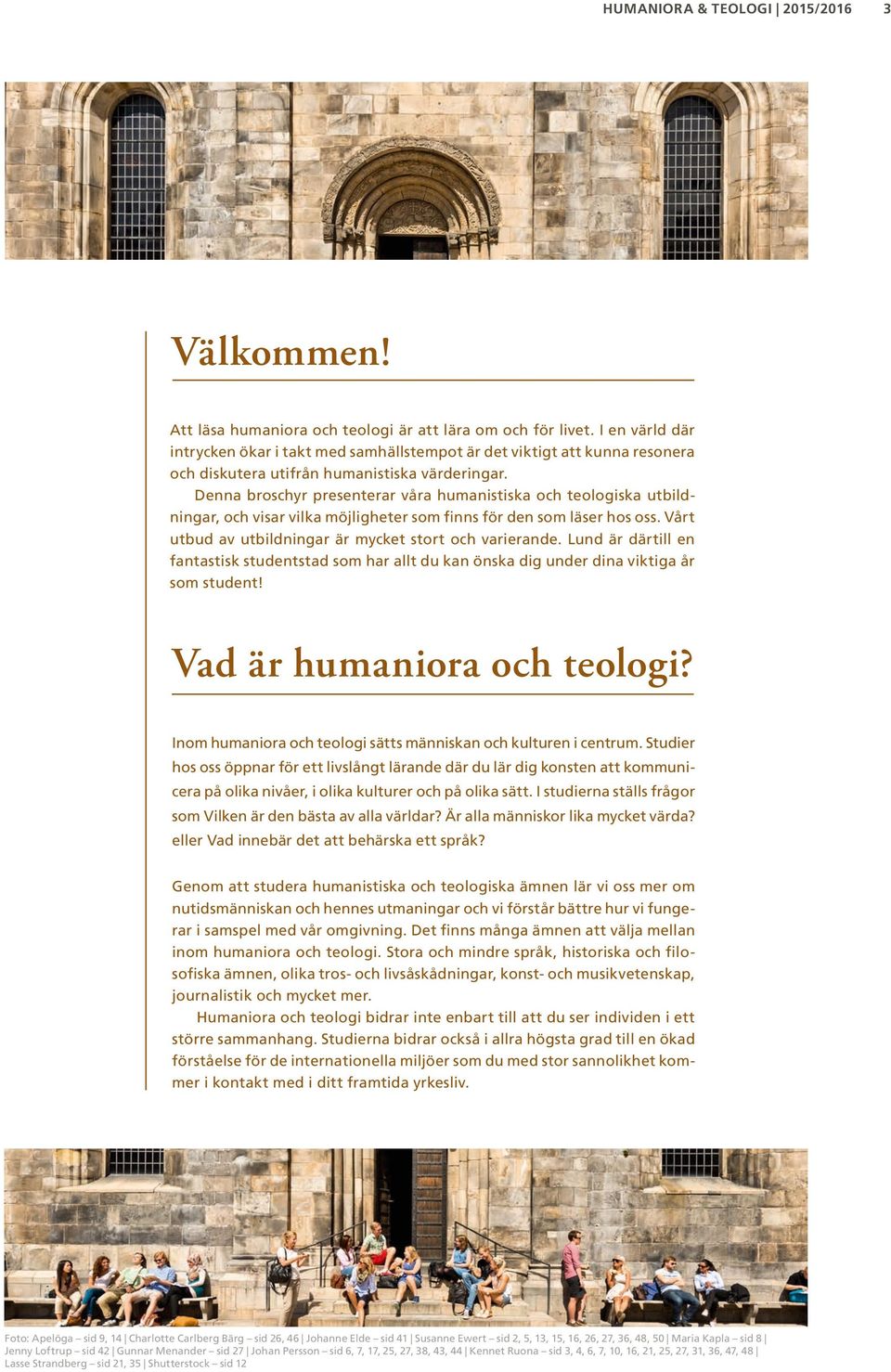 Denna broschyr presenterar våra humanistiska och teologiska utbildningar, och visar vilka möjligheter som finns för den som läser hos oss. Vårt utbud av utbildningar är mycket stort och varierande.