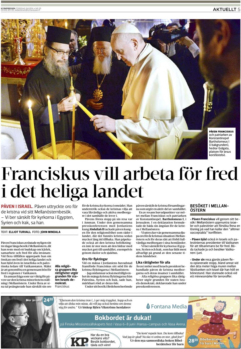 TEXT: ELLIOT TURVALL FOTO: JOHN MINDALA Påven Franciskus avslutade nyligen sitt tre dagar långa besök i Mellanöstern, dit han reste med ett budskap om kärlek, samarbete och fred för alla invånare.