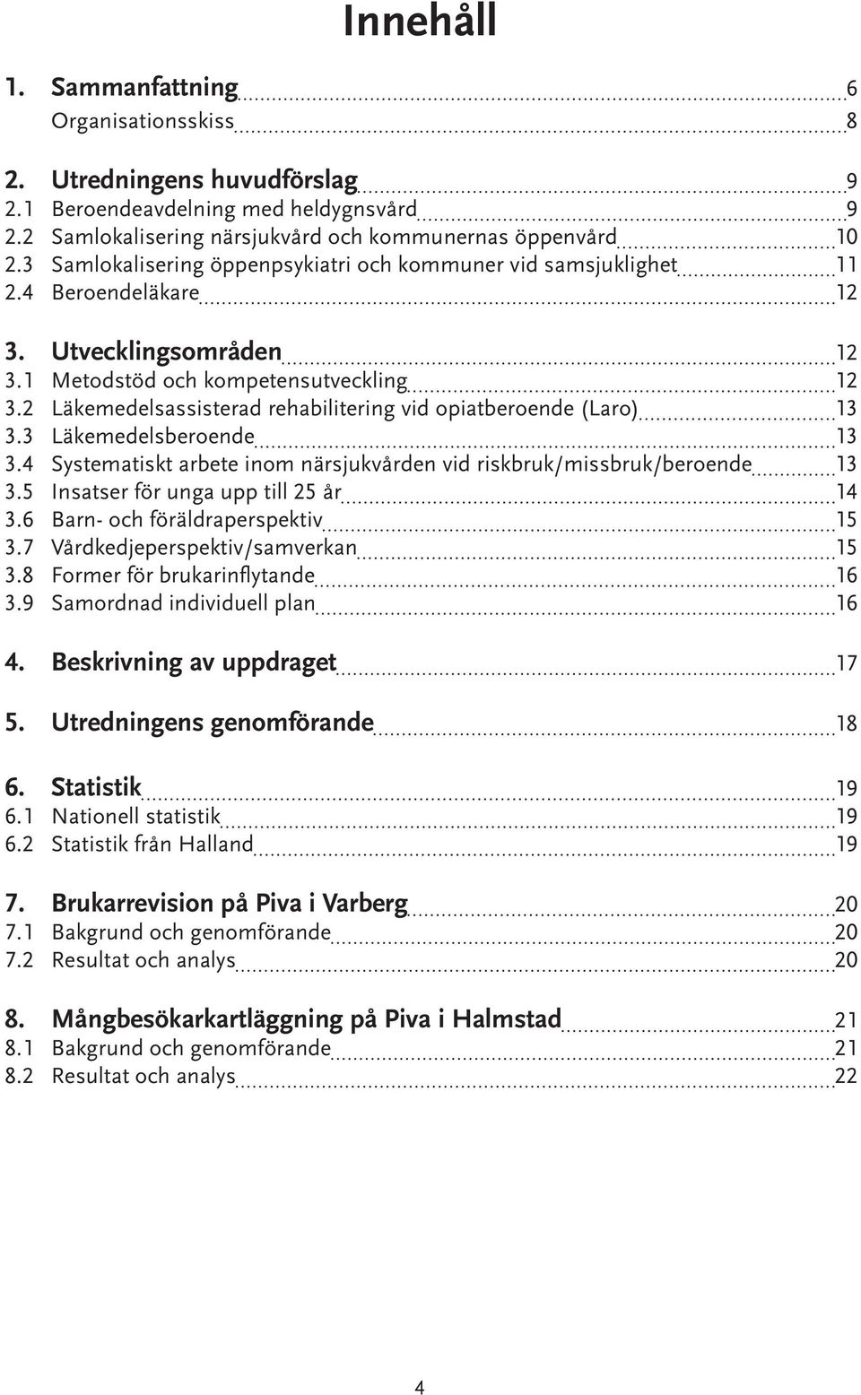 2 Läkemedelsassisterad rehabilitering vid opiatberoende (Laro) 13 3.3 Läkemedelsberoende 13 3.4 Systematiskt arbete inom närsjukvården vid riskbruk/missbruk/beroende 13 3.