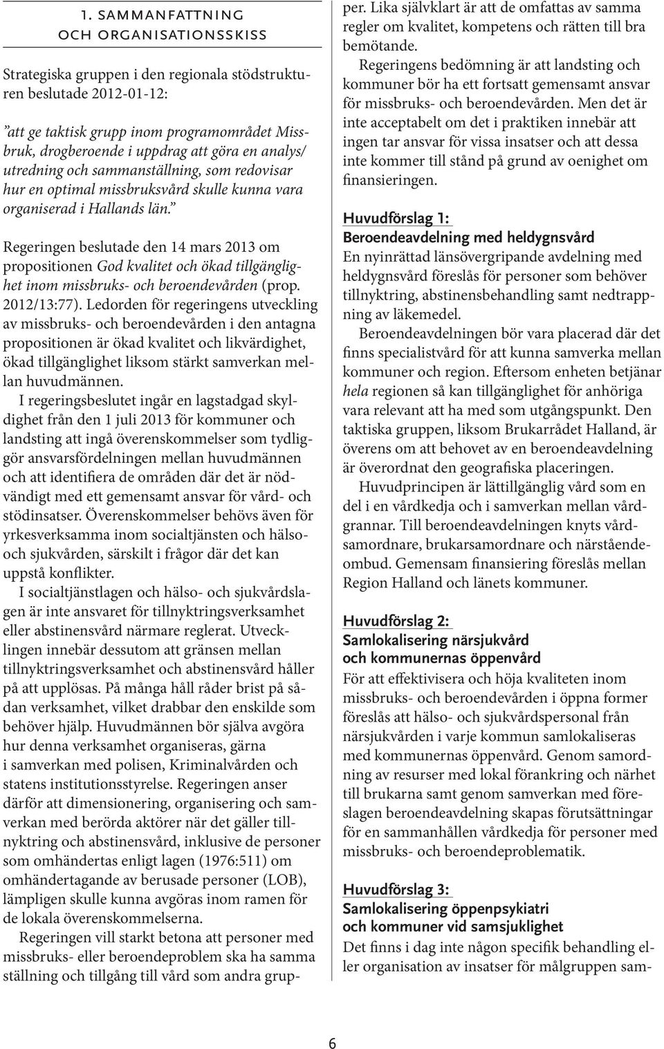 Regeringen beslutade den 14 mars 2013 om propositionen God kvalitet och ökad tillgänglighet inom missbruks- och beroendevården (prop. 2012/13:77).