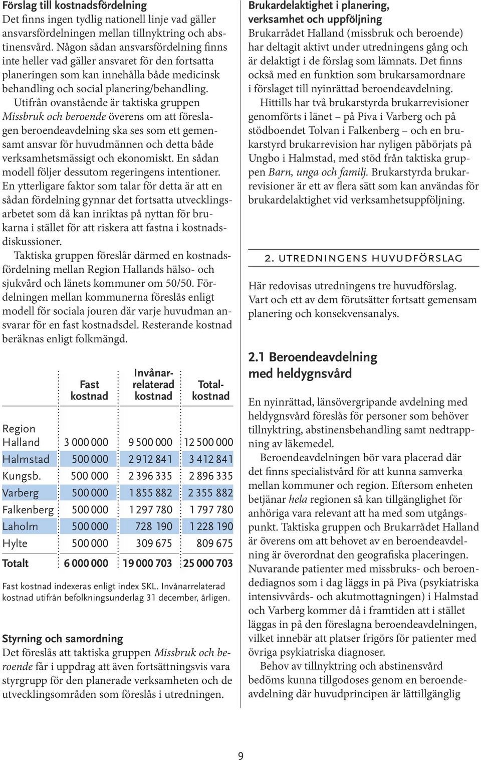 Utifrån ovanstående är taktiska gruppen Missbruk och beroende överens om att föreslagen be roendeavdelning ska ses som ett gemensamt ansvar för huvudmännen och detta både verksamhetsmässigt och