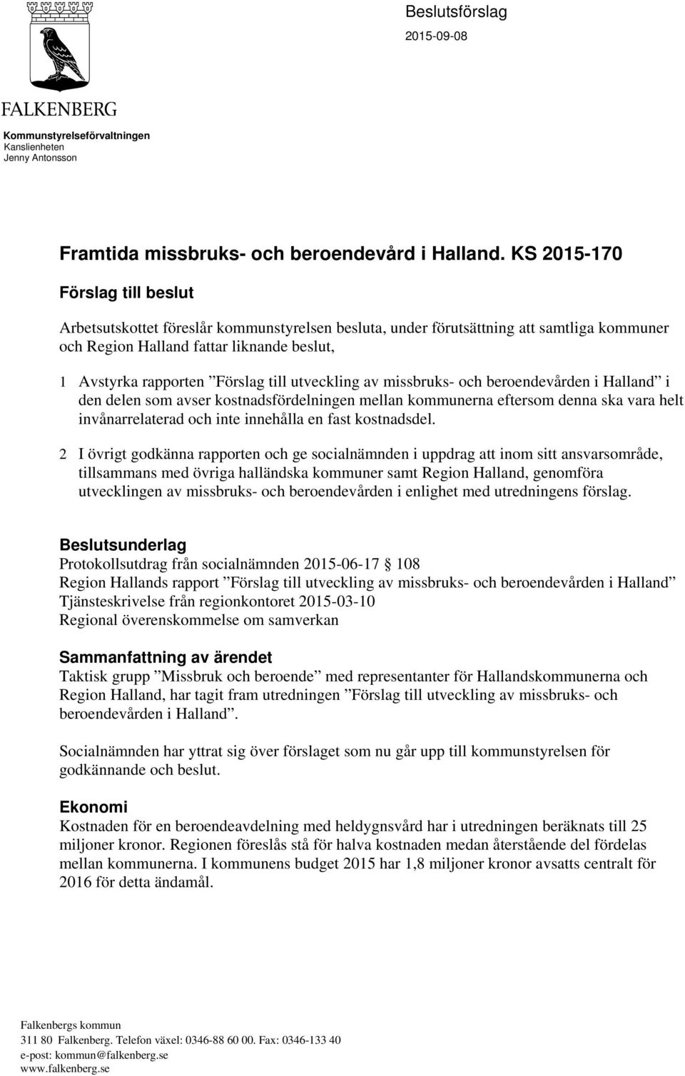 till utveckling av missbruks- och beroendevården i Halland i den delen som avser kostnadsfördelningen mellan kommunerna eftersom denna ska vara helt invånarrelaterad och inte innehålla en fast