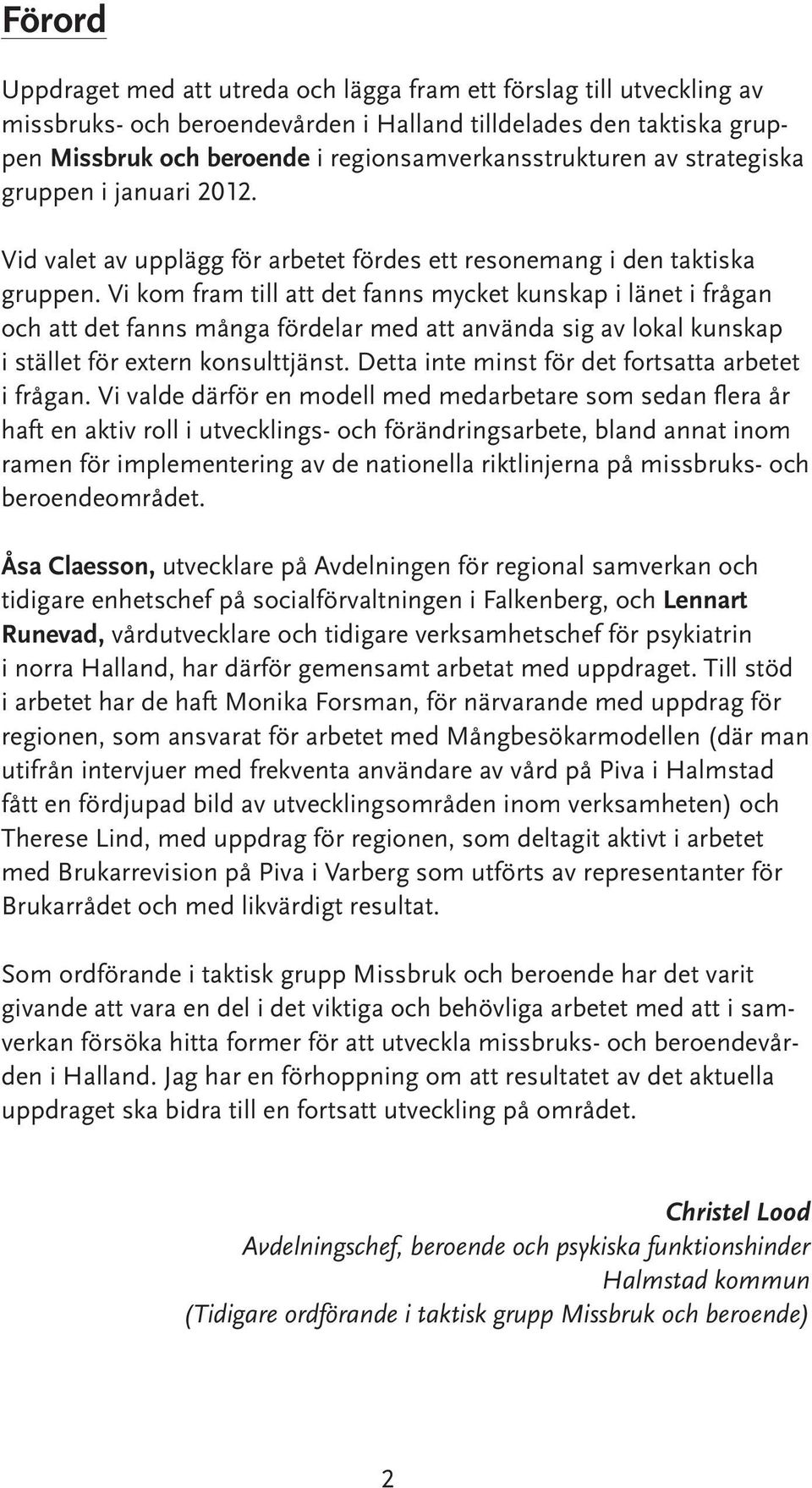 Vi kom fram till att det fanns mycket kunskap i länet i frågan och att det fanns många fördelar med att använda sig av lokal kunskap i stället för extern konsulttjänst.