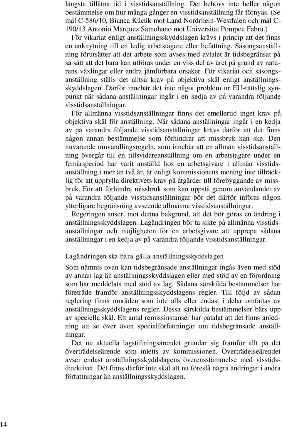 ) För vikariat enligt anställningsskyddslagen krävs i princip att det finns en anknytning till en ledig arbetstagare eller befattning.