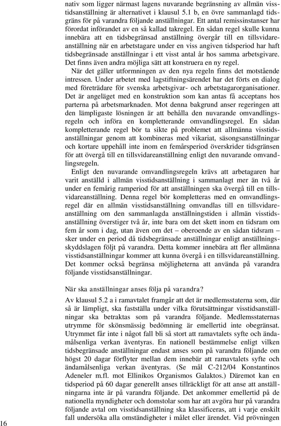 En sådan regel skulle kunna innebära att en tidsbegränsad anställning övergår till en tillsvidareanställning när en arbetstagare under en viss angiven tidsperiod har haft tidsbegränsade anställningar