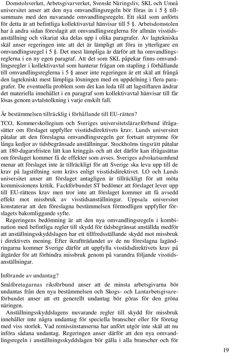 Arbetsdomstolen har å andra sidan föreslagit att omvandlingsreglerna för allmän visstidsanställning och vikariat ska delas upp i olika paragrafer.