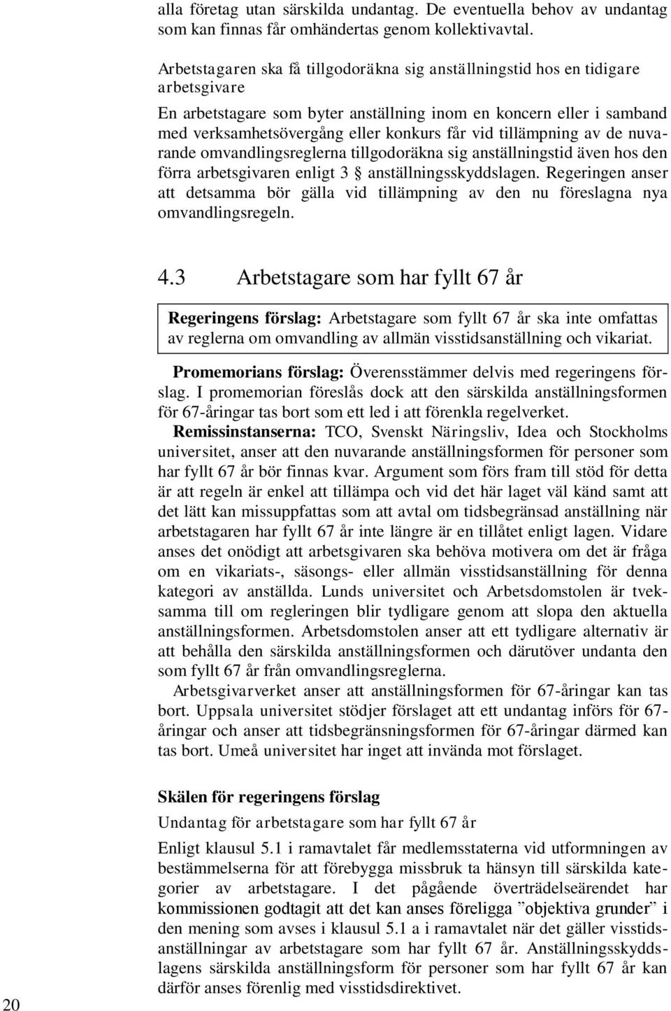 tillämpning av de nuvarande omvandlingsreglerna tillgodoräkna sig anställningstid även hos den förra arbetsgivaren enligt 3 anställningsskyddslagen.