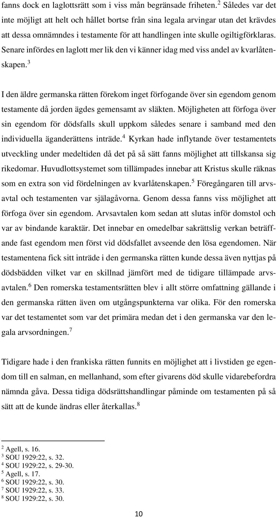 Senare infördes en laglott mer lik den vi känner idag med viss andel av kvarlåtenskapen.