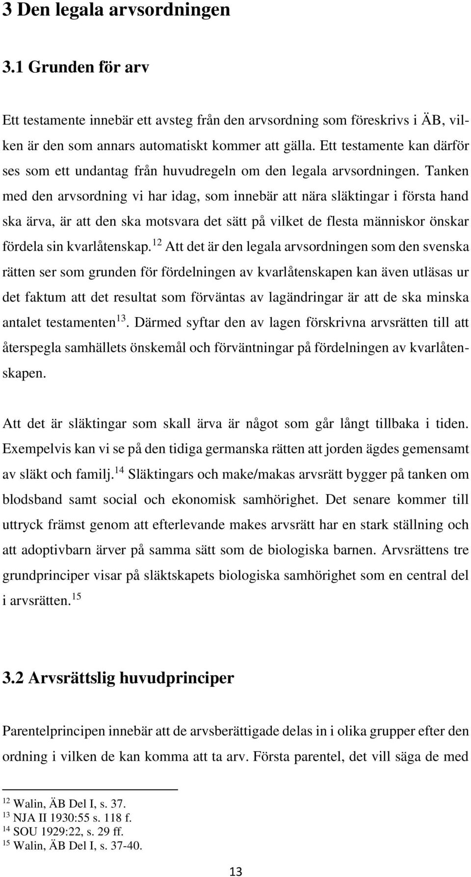 Tanken med den arvsordning vi har idag, som innebär att nära släktingar i första hand ska ärva, är att den ska motsvara det sätt på vilket de flesta människor önskar fördela sin kvarlåtenskap.