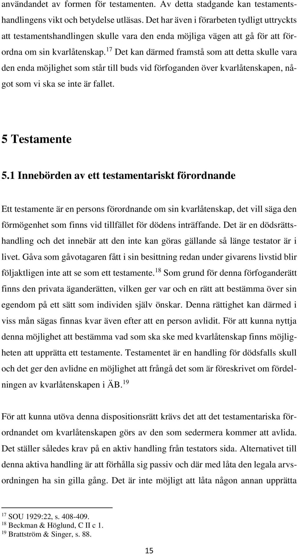 17 Det kan därmed framstå som att detta skulle vara den enda möjlighet som står till buds vid förfoganden över kvarlåtenskapen, något som vi ska se inte är fallet. 5 Testamente 5.